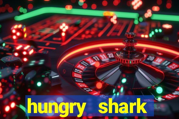 hungry shark evolution dinheiro infinito ios